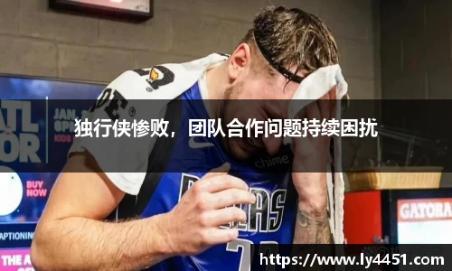 独行侠惨败，团队合作问题持续困扰