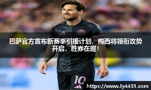 巴萨官方宣布新赛季引援计划，梅西将领衔攻势开启，胜券在握！