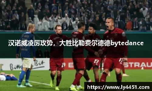 汉诺威凌厉攻势，大胜比勒费尔德德bytedance