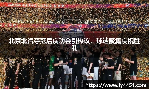 北京北汽夺冠后庆功会引热议，球迷聚集庆祝胜利