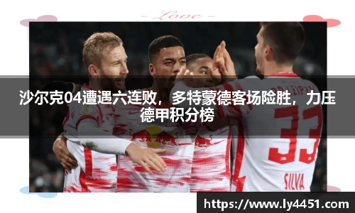 沙尔克04遭遇六连败，多特蒙德客场险胜，力压德甲积分榜