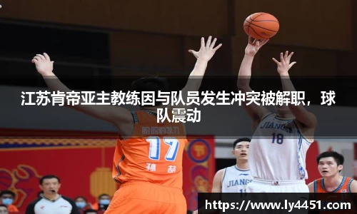 江苏肯帝亚主教练因与队员发生冲突被解职，球队震动