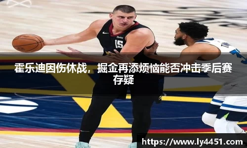 霍乐迪因伤休战，掘金再添烦恼能否冲击季后赛存疑