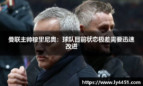 曼联主帅穆里尼奥：球队目前状态极差需要迅速改进