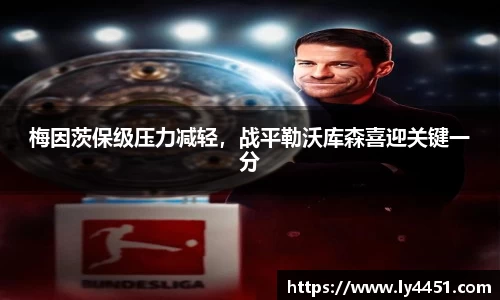 梅因茨保级压力减轻，战平勒沃库森喜迎关键一分