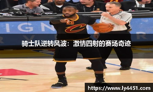 骑士队逆转风波：激情四射的赛场奇迹