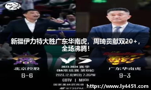 新疆伊力特大胜广东华南虎，周琦贡献双20+，全场沸腾！
