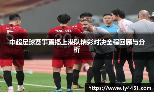 中超足球赛事直播上港队精彩对决全程回顾与分析
