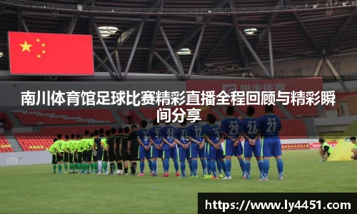 南川体育馆足球比赛精彩直播全程回顾与精彩瞬间分享