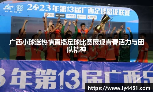 广西小球迷热情直播足球比赛展现青春活力与团队精神