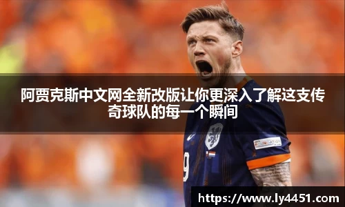 阿贾克斯中文网全新改版让你更深入了解这支传奇球队的每一个瞬间