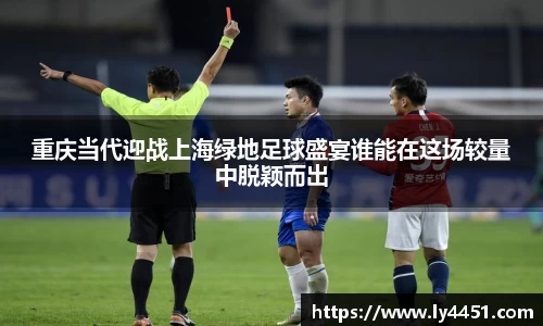 重庆当代迎战上海绿地足球盛宴谁能在这场较量中脱颖而出