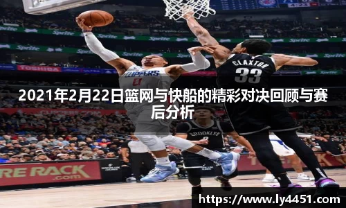 2021年2月22日篮网与快船的精彩对决回顾与赛后分析