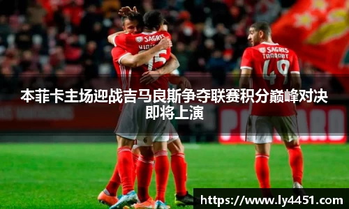 本菲卡主场迎战吉马良斯争夺联赛积分巅峰对决即将上演