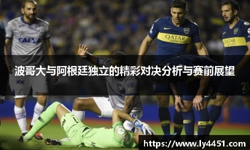 波哥大与阿根廷独立的精彩对决分析与赛前展望