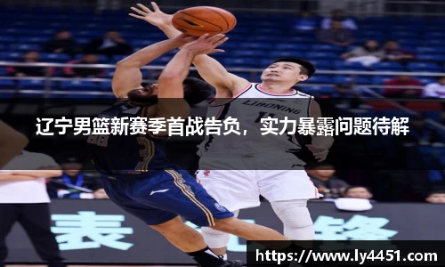 辽宁男篮新赛季首战告负，实力暴露问题待解